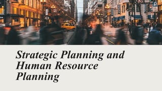 Strategic Planning and
Human Resource
Planning
 