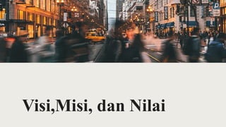Visi,Misi, dan Nilai
 