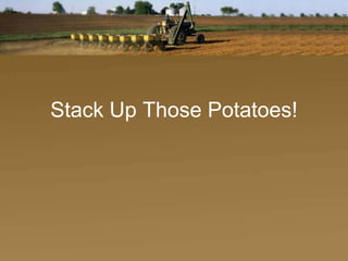 Stack Up Those Potatoes! 
