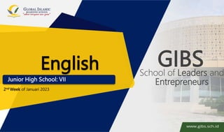 English
2nd Week of Januari 2023
Junior High School: VII
School of Leaders and
Entrepreneurs
GIBS
 