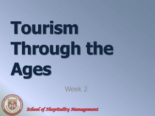 Tourism
Through the
Ages
                  Week 2

 School of Hospitality Management
 
