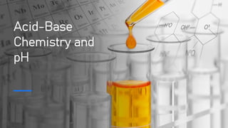 Acid-Base
Chemistry and
pH
 