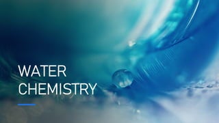 WATER
CHEMISTRY
 
