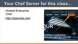 Your Chef Server for this class...
• Hosted Enterprise
Chef
• http://opscode.com

 