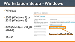 Workstation Setup - Windows
• Windows
• 2008 (Windows 7) or
2012 (Windows 8)
• i686 (32-bit) or x86_64
(64-bit)
• 11.6.2

 