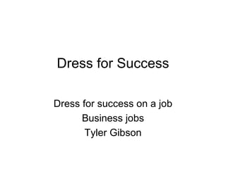 Dress for Success Dress for success on a job Business jobs Tyler Gibson 