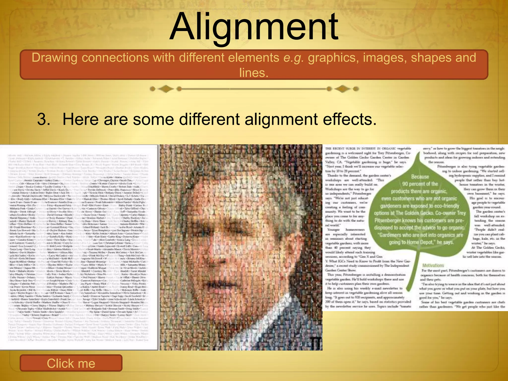 Alignment
Drawing connections with different elements e.g. graphics, images, shapes and
lines.
3. Here are some different alignment effects.
Click me
 