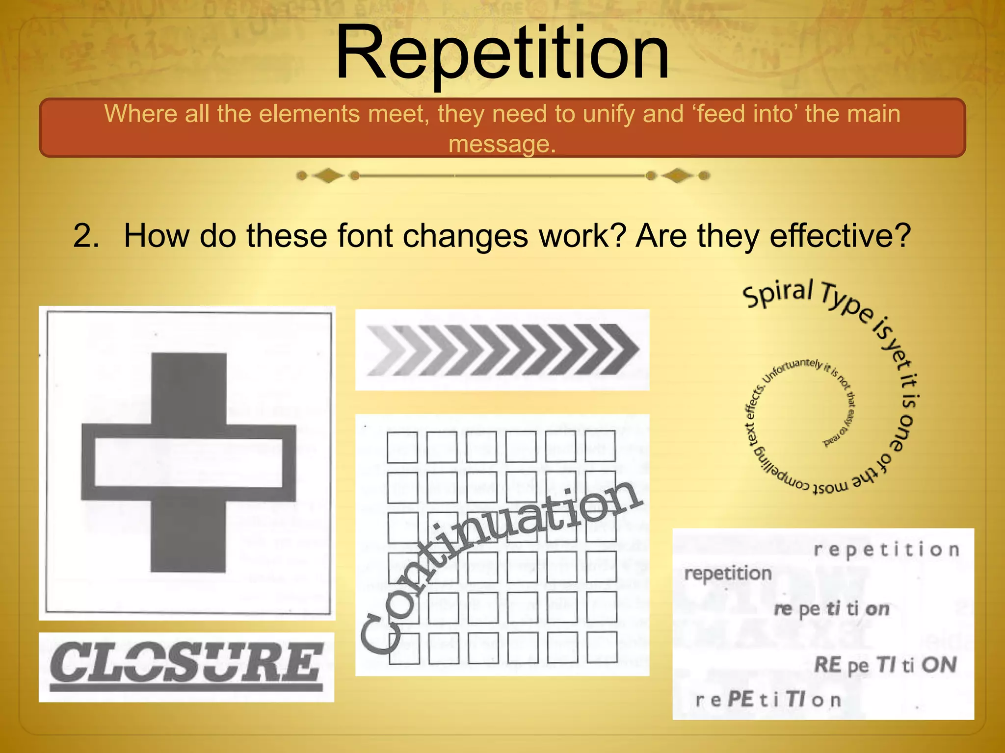 Repetition
Where all the elements meet, they need to unify and ‘feed into’ the main
message.
2. How do these font changes work? Are they effective?
 