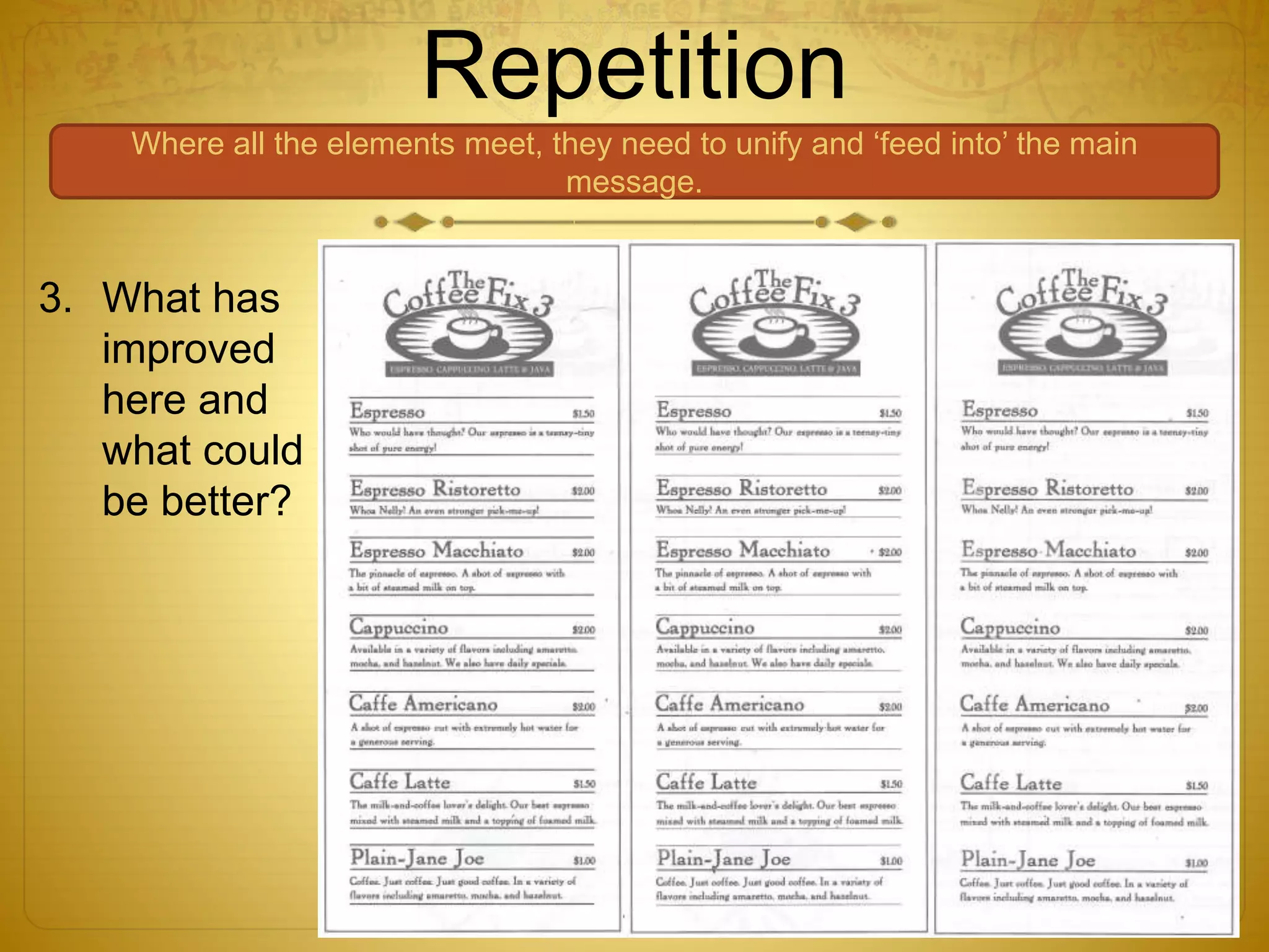 Repetition
Where all the elements meet, they need to unify and ‘feed into’ the main
message.
3. What has
improved
here and
what could
be better?
 