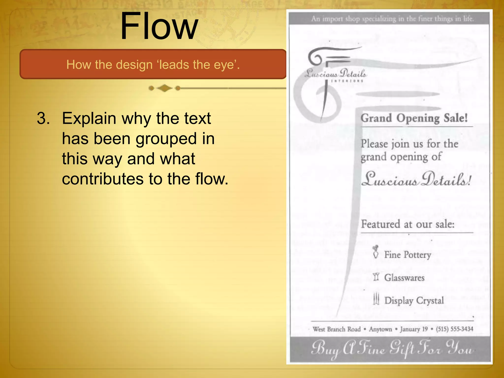 Flow
How the design ‘leads the eye’.
3. Explain why the text
has been grouped in
this way and what
contributes to the flow.
 