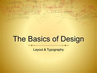 The Basics of Design
Layout & Typography
 
