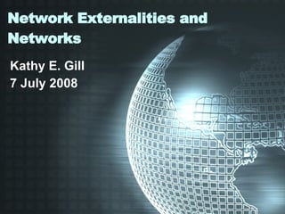 Network Externalities and Networks Kathy E. Gill 7 July 2008 