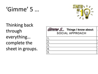 ‘Gimme’ 5 …
Thinking back
through
everything…
complete the
sheet in groups.

 