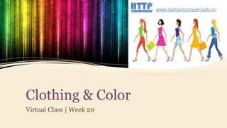 Clothing & Color
Virtual Class | Week 20
www.daihoctructuyen.edu.vn
 