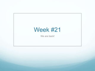 Week #21
We are back!
 