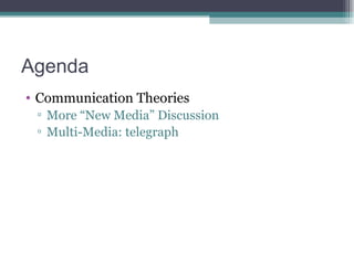 Agenda Communication Theories More “New Media” Discussion Multi-Media: telegraph 