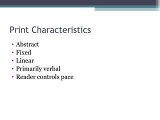 Print Characteristics Abstract Fixed  Linear  Primarily verbal  Reader controls pace 
