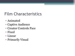 Film Characteristics Animated Captive Audience Creator Controls Pace Fixed Linear Primarily Visual 