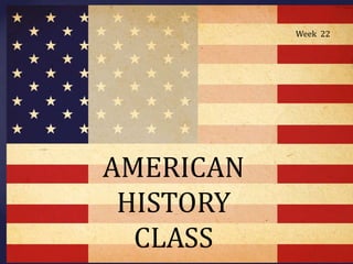 Week 22




AMERICAN
 HISTORY
  CLASS
 