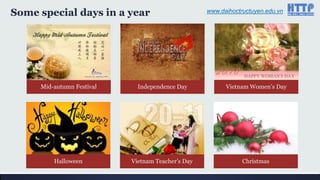www.daihoctructuyen.edu.vnSome special days in a year
Mid-autumn Festival Independence Day Vietnam Women‟s Day
Halloween Vietnam Teacher‟s Day Christmas
 