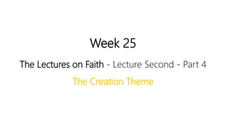 Week 25
The Lectures on Faith - Lecture Second - Part 4
The Creation Theme
 