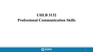 UHLB 3132
Professional Communication Skills
1
 