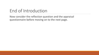 End of Introduction
Now consider the reflection question and the appraisal
questionnaire before moving on to the next page.
 