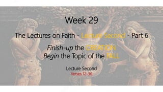 Week 29
The Lectures on Faith - Lecture Second - Part 6
Finish-up the CREATION
Begin the Topic of the FALL
Lecture Second
Verses 12-36
 
