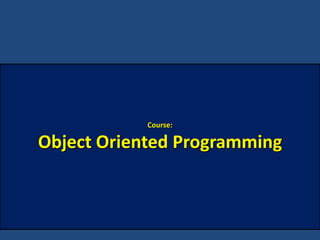 Course:
Object Oriented Programming
 