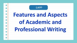 Features and Aspects
of Academic and
Professional Writing
 