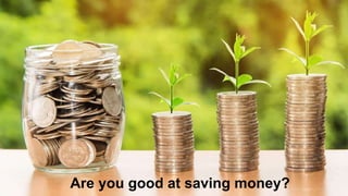 Are you good at saving money?
 