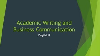 Academic Writing and
Business Communication
English II
 