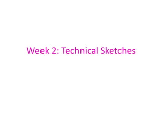 Week 2: Technical Sketches
 