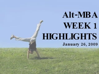 Alt-MBA WEEK 1 HIGHLIGHTS January 26, 2009 