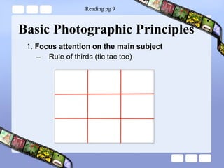 Basic Photographic Principles 1.  Focus attention on the main subject Rule of thirds (tic tac toe) Reading pg 9 