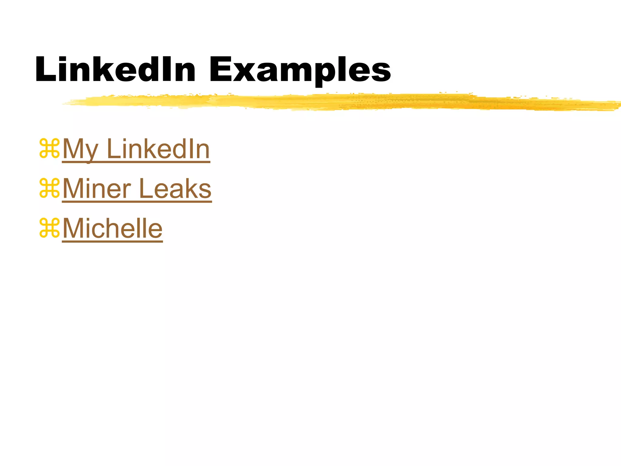 LinkedIn Examples
My LinkedIn
Miner Leaks
Michelle
 