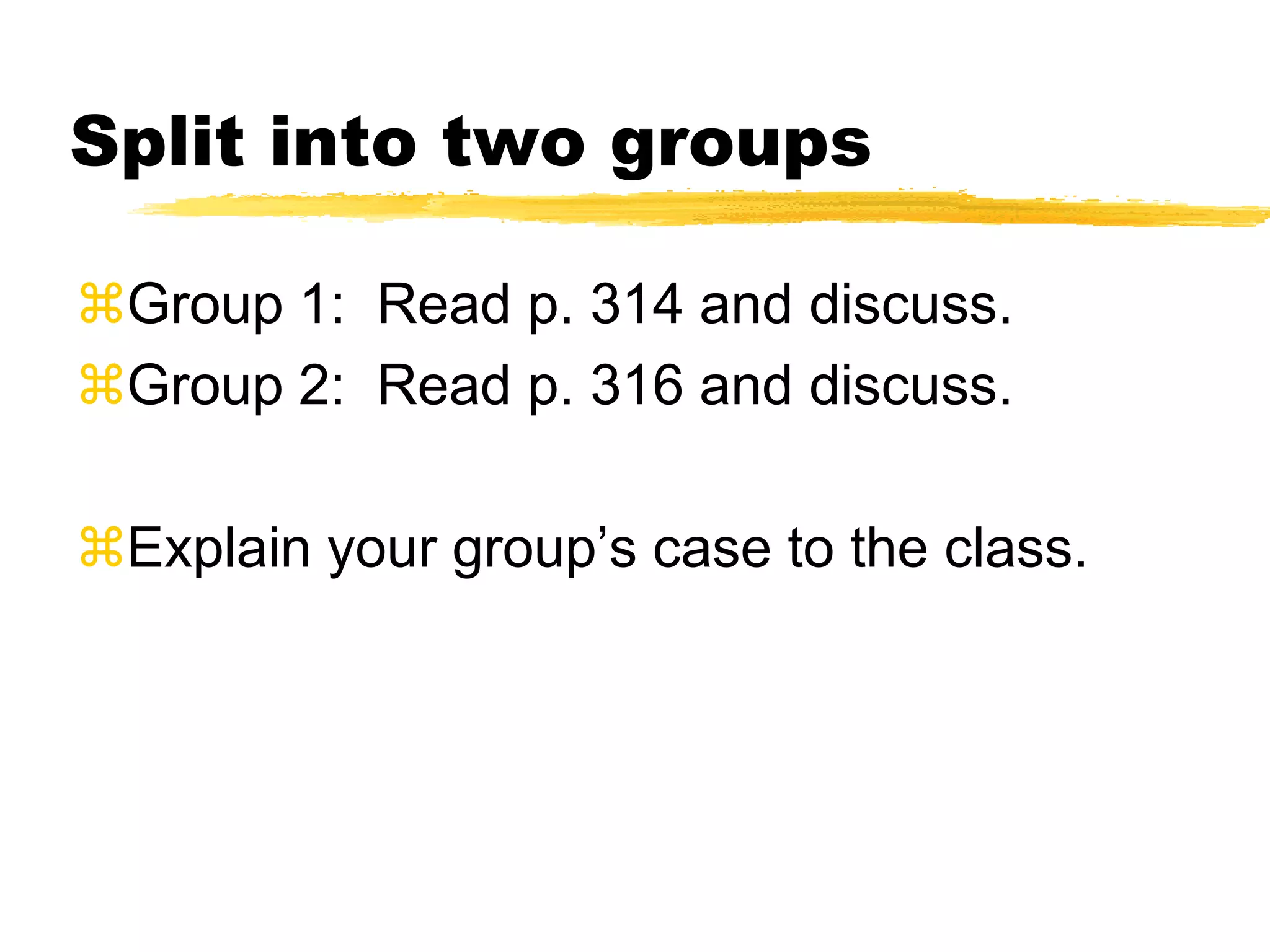 Split into two groups
Group 1: Read p. 314 and discuss.
Group 2: Read p. 316 and discuss.
Explain your group’s case to the class.
 