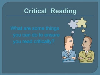 What are some things
you can do to ensure
you read critically?
 