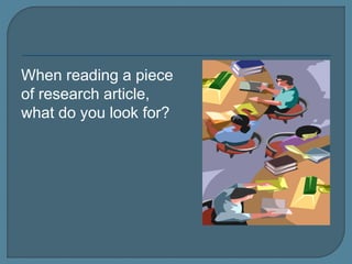 When reading a piece
of research article,
what do you look for?
 