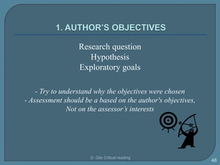 Research question
Hypothesis
Exploratory goals
- Try to understand why the objectives were chosen
- Assessment should be a based on the author's objectives,
Not on the assessor’s interests
D. Gile Critical reading
48
 