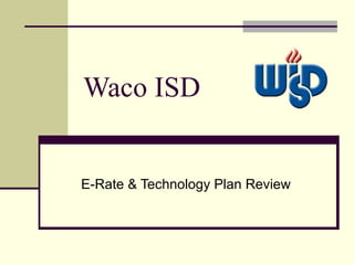 Waco ISD E-Rate & Technology Plan Review 