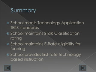  School meets Technology Application
  TEKS standards
 School maintains STaR Classification
  rating
 School maintains E-Rate eligibility for
  funding
 School provides first-rate technology
  based instruction
 