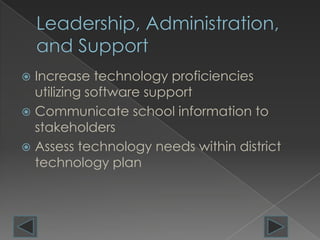  Increase technology proficiencies
  utilizing software support
 Communicate school information to
  stakeholders
 Assess technology needs within district
  technology plan
 