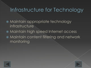  Maintain appropriate technology
  infrastructure
 Maintain high speed Internet access
 Maintain content filtering and network
  monitoring
 