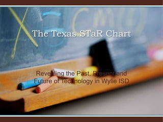 The Texas STaR Chart Revealing the Past, Present and Future of Technology in Wylie ISD 