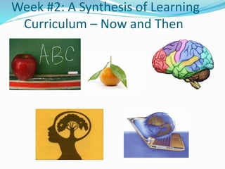 Week #2: A Synthesis of Learning
Curriculum – Now and Then
 