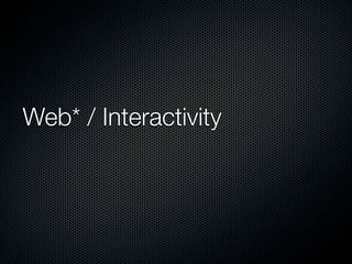 Web* / Interactivity
 