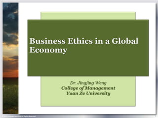 © 2013 Cengage Learning. All Rights Reserved. 1
Dr. Jingjing Weng
College of Management
Yuan Ze University
Business Ethics in a Global
Economy
 