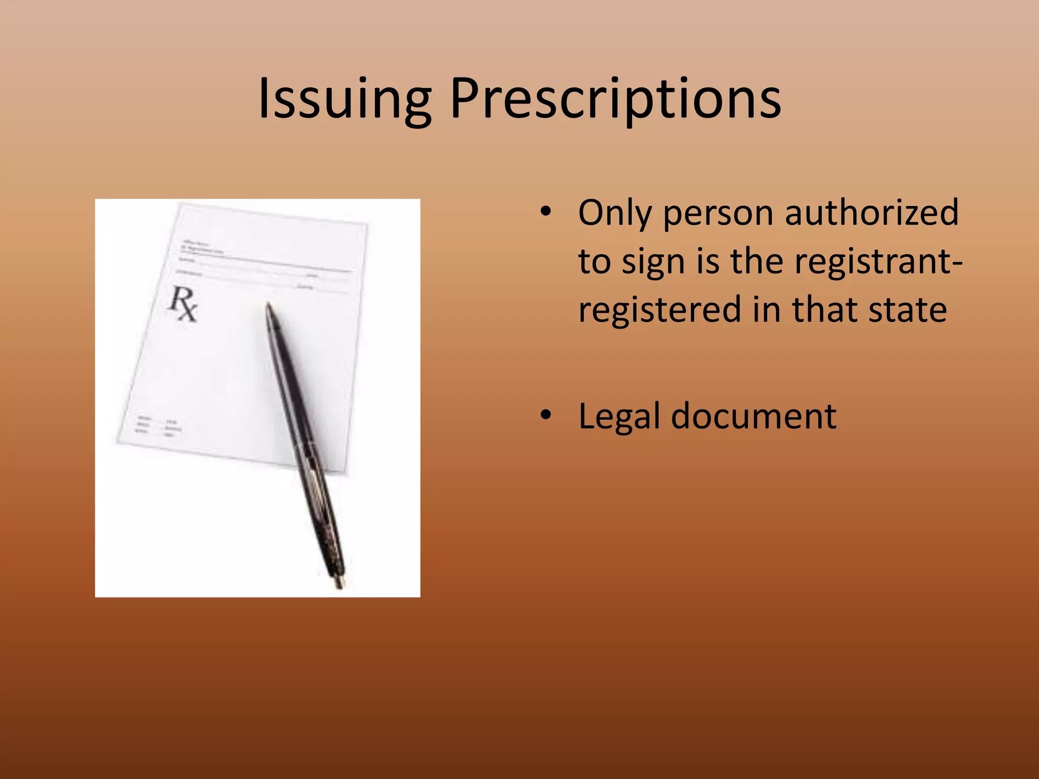 Issuing PrescriptionsOnly person authorized to sign is the registrant- registered in that stateLegal document