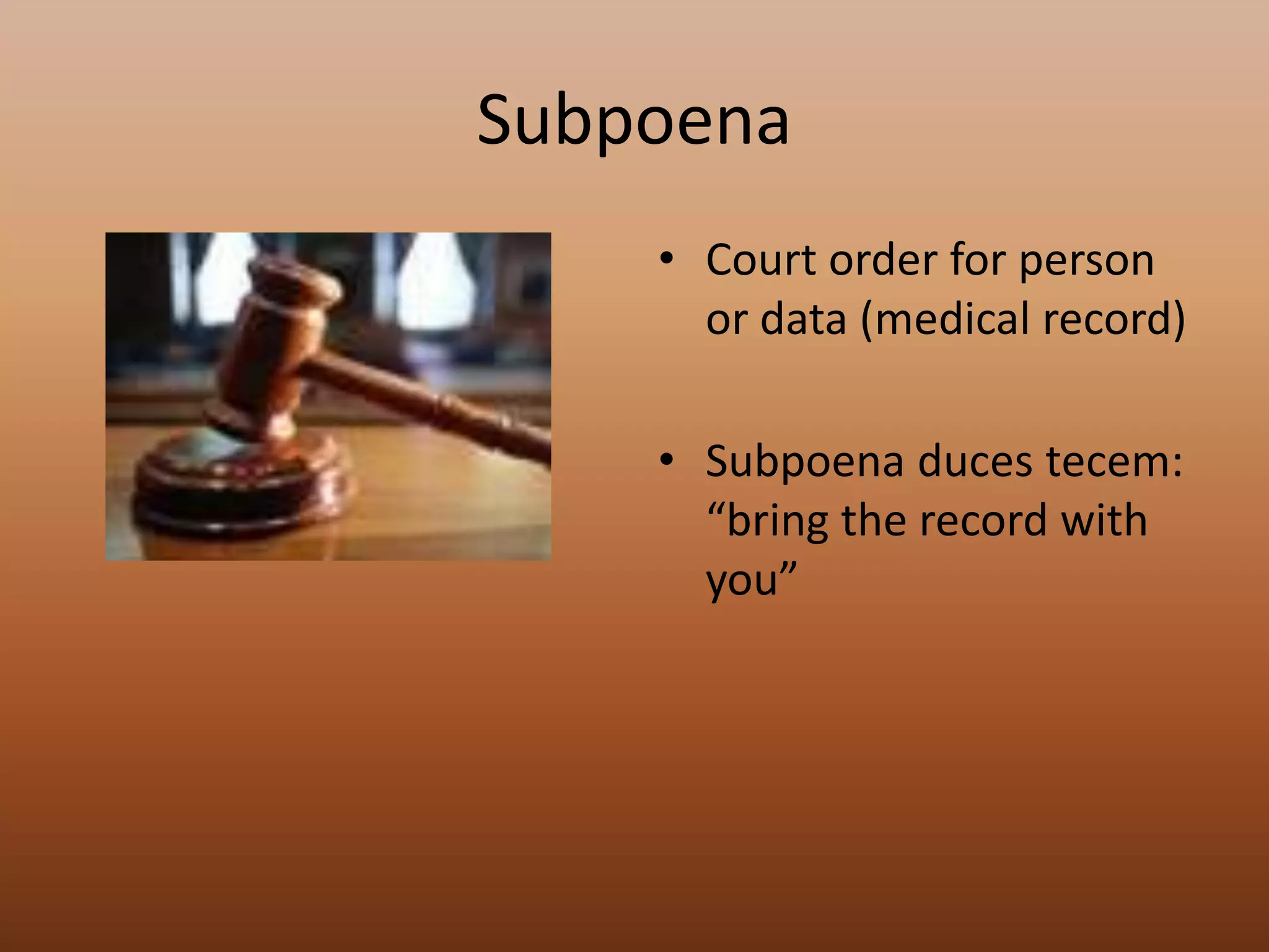 SubpoenaCourt order for person or data (medical record)Subpoena ducestecem: “bring the record with you”